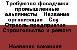 Требуются фасадчики,промышленные альпинисты › Название организации ­ Ссу-6 › Отрасль предприятия ­ Строительство и ремонт › Название вакансии ­ Промышленный альпинист › Место работы ­ Москва › Возраст от ­ 18 › Возраст до ­ 60 - Московская обл. Работа » Вакансии   . Московская обл.